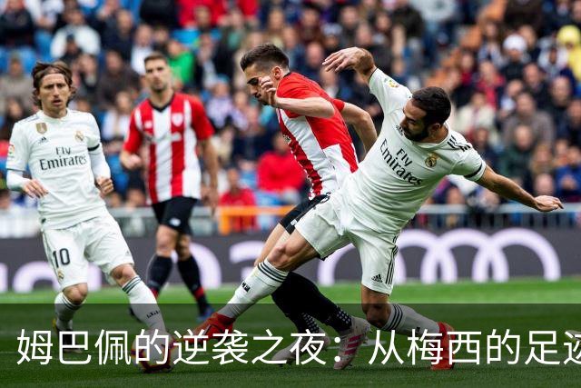 姆巴佩的逆袭之夜：从梅西的足迹到历史的巅峰！